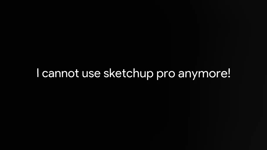 I can't use SketchUp Pro Anymore!